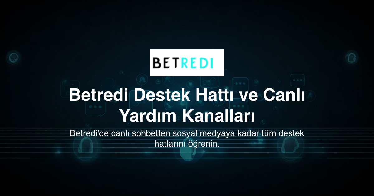Betredi Destek Hattı ve Canlı Yardım Kanalları